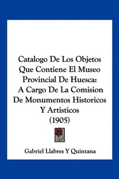 portada Catalogo de los Objetos que Contiene el Museo Provincial de Huesca: A Cargo de la Comision de Monumentos Historicos y Artisticos (1905)