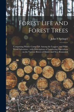 portada Forest Life and Forest Trees [microform]: Comprising Winter Camp-life Among the Loggers, and Wild-wood Adventure: With Descriptions of Lumbering Opera (in English)