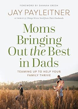 portada Moms Bringing out the Best in Dads: Teaming up to Help Your Family Thrive (en Inglés)
