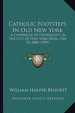 portada catholic footsteps in old new york: a chronicle of catholicity in the city of new york from 1524 to 1808 (1909)