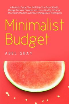 portada Minimalist Budget: The Realistic Guide That Will Help You Save Wealth, Manage Personal Finances and Live a Healthy Lifestyle (Minimalism, (en Inglés)