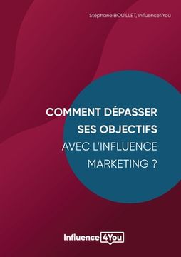 portada Comment dépasser ses objectifs avec l'Influence Marketing ?: Influence Marketing et Performance (en Francés)