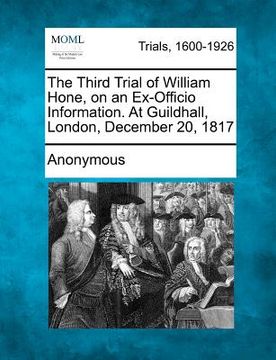 portada the third trial of william hone, on an ex-officio information. at guildhall, london, december 20, 1817 (in English)