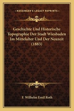 portada Geschichte Und Historische Topographie Der Stadt Wiesbaden Im Mittelalter Und Der Neuzeit (1883) (en Alemán)