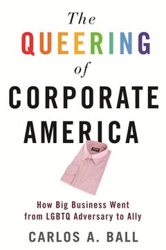 portada The Queering of Corporate America: How big Business Went From Lgbtq Adversary to Ally (in English)
