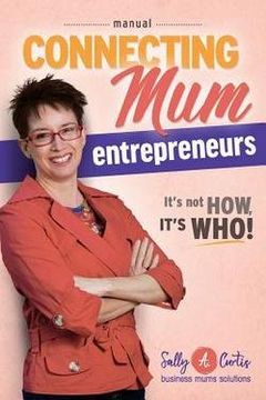 portada Connecting Mum Entrepreneurs Manual: It's not How, it's Who!