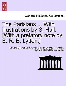 portada the parisians ... with illustrations by s. hall. [with a prefatory note by e. r. b. lytton.] (en Inglés)