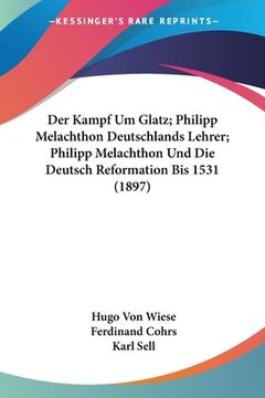 portada Der Kampf Um Glatz; Philipp Melachthon Deutschlands Lehrer; Philipp Melachthon Und Die Deutsch Reformation Bis 1531 (1897) (in German)