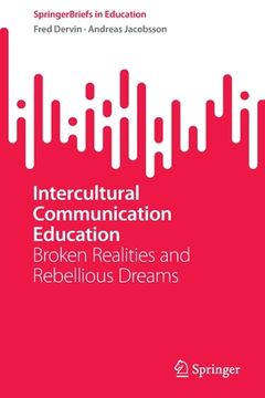 portada Intercultural Communication Education: Broken Realities and Rebellious Dreams (en Inglés)