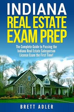 portada Indiana Real Estate Exam Prep: The Complete Guide to Passing the Indiana Real Estate Salesperson License Exam the First Time! (en Inglés)