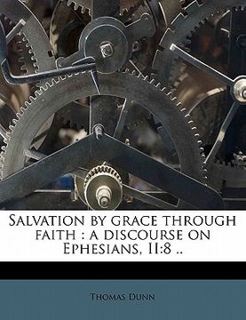 portada salvation by grace through faith: a discourse on ephesians, ii:8 .. (en Inglés)