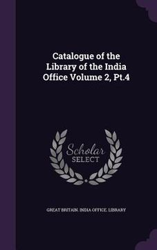 portada Catalogue of the Library of the India Office Volume 2, Pt.4 (en Inglés)