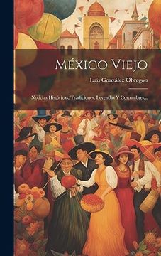 portada México Viejo: Noticias Históricas, Tradiciones, Leyendas y Costumbres. (in Spanish)