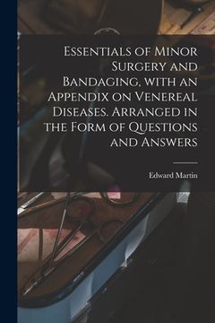 portada Essentials of Minor Surgery and Bandaging, With an Appendix on Venereal Diseases. Arranged in the Form of Questions and Answers (en Inglés)