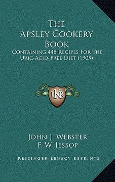 portada the apsley cookery book: containing 448 recipes for the uric-acid-free diet (1905) (in English)