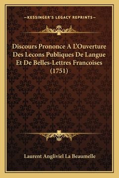 portada Discours Prononce A L'Ouverture Des Lecons Publiques De Langue Et De Belles-Lettres Francoises (1751) (en Francés)