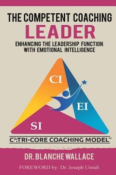 portada The Competent Coaching Leader: Enhancing the Leadership Experience With Emotional Intelligence (en Inglés)