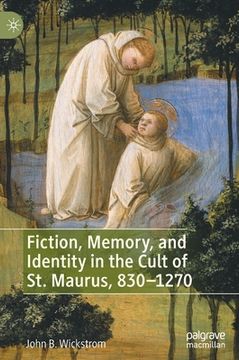 portada Fiction, Memory, and Identity in the Cult of St. Maurus, 830-1270 (en Inglés)