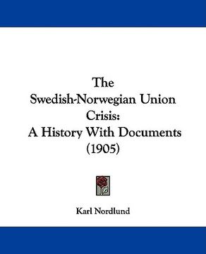 portada the swedish-norwegian union crisis: a history with documents (1905) (en Inglés)