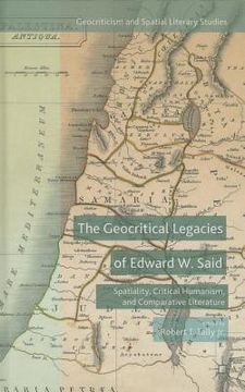 portada The Geocritical Legacies of Edward W. Said: Spatiality, Critical Humanism, and Comparative Literature