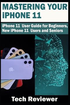 portada Mastering Your iPhone 11: iPhone 11 User Guide for Beginners, New iPhone 11 Users and Seniors
