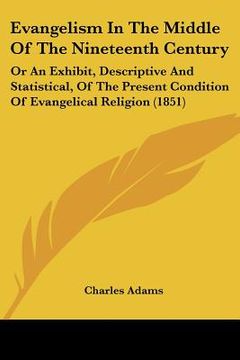 portada evangelism in the middle of the nineteenth century: or an exhibit, descriptive and statistical, of the present condition of evangelical religion (1851 (in English)