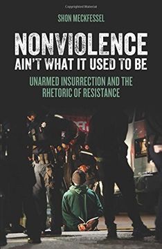 portada Nonviolence Ain't What It Used To Be: Unarmed Insurrection and the Rhetoric of Resistance