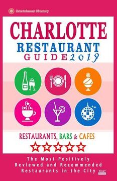 portada Charlotte Restaurant Guide 2019: Best Rated Restaurants in Charlotte, North Carolina - 500 Restaurants, Bars and Cafés recommended for Visitors, 2019 (en Inglés)