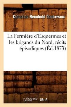 portada La Fermière d'Esquermes Et Les Brigands Du Nord, Récits Épisodiques (Éd.1873) (en Francés)