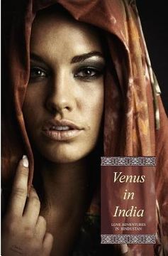 portada Venus in India (Illustrated): Love Adventures in Hindustan (In Three Complete Volumes) (in English)