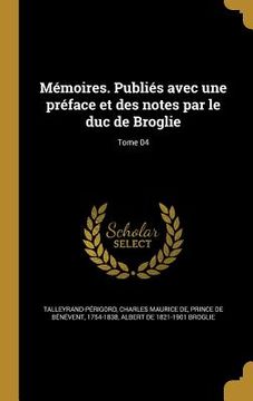 portada Mémoires. Publiés avec une préface et des notes par le duc de Broglie; Tome 04 (in French)