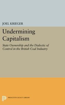 portada Undermining Capitalism: State Ownership and the Dialectic of Control in the British Coal Industry (Princeton Legacy Library) (en Inglés)