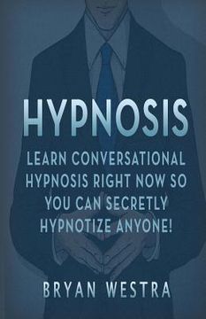portada Hypnosis: Learn Conversational Hypnosis Right Now So You Can Secretly Hypnotize Anyone! (in English)