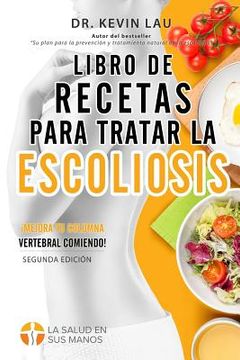 portada Libro de recetas para tratar la escoliosis (2a Edición): Una guía para personalizar su dieta y una amplia colección de recetas deliciosas y saludables