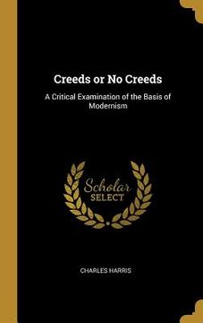 portada Creeds or No Creeds: A Critical Examination of the Basis of Modernism