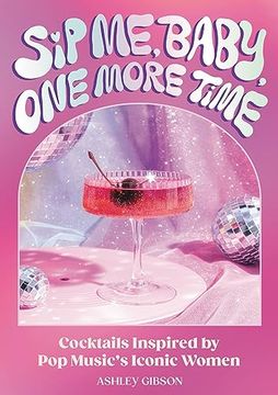 portada Sip me, Baby, one More Time: Cocktails Inspired by pop Music's Iconic Women (en Inglés)