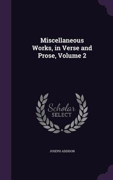 portada Miscellaneous Works, in Verse and Prose, Volume 2 (en Inglés)