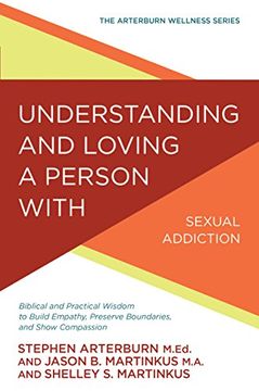 portada Understanding and Loving a Person with Sexual Addiction: Biblical and Practical Wisdom to Build Empathy, Preserve Boundaries, and Show Compassion (Arterburn Wellness)