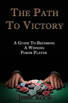 portada The Path To Victory: A Guide To Becoming A Winning Poker Player