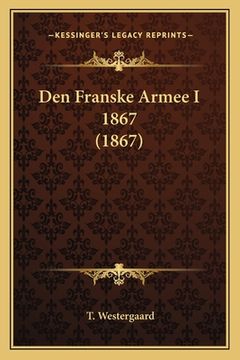 portada Den Franske Armee I 1867 (1867) (en Danés)