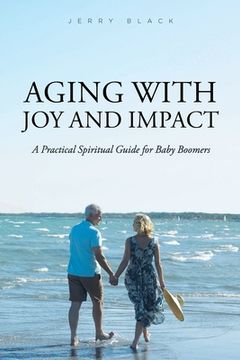 portada Aging With joy and Impact: A Practical Spiritual Guide for Baby Boomers (en Inglés)