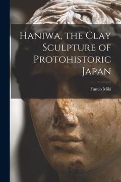 portada Haniwa, the Clay Sculpture of Protohistoric Japan (en Inglés)
