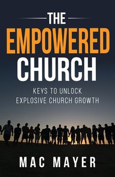 portada The Empowered Church: Keys to Unlock Explosive Church Growth! (en Inglés)
