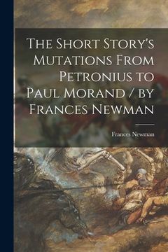 portada The Short Story's Mutations From Petronius to Paul Morand / by Frances Newman (en Inglés)