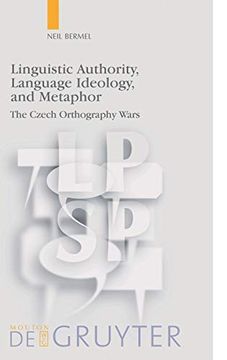 portada Linguistic Authority, Language Ideology, and Metaphor: The Czech Orthography Wars (Language, Power and Social Process 17) (Language, Power and Social Process [Lpsp]) (in English)