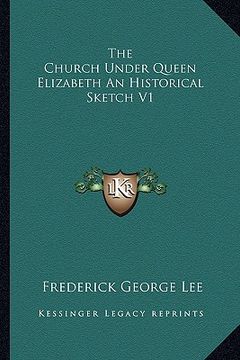 portada the church under queen elizabeth an historical sketch v1 (en Inglés)