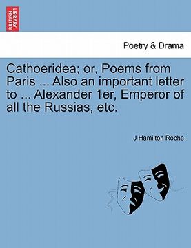 portada cathoeridea; or, poems from paris ... also an important letter to ... alexander 1er, emperor of all the russias, etc. (en Inglés)