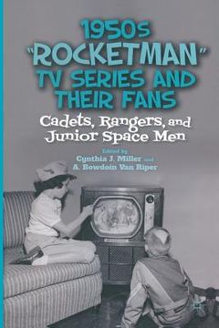 portada 1950s "rocketman" TV Series and Their Fans: Cadets, Rangers, and Junior Space Men (in English)