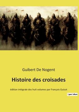 portada Histoire des croisades: édition intégrale des huit volumes par François Guizot