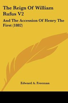 portada the reign of william rufus v2: and the accession of henry the first (1882) (en Inglés)